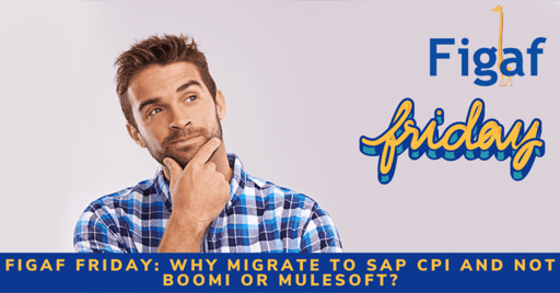 Figaf Friday banner of a thoughtful man with the title Why migrate to SAP CPI and not Boomi or MuleSoft
